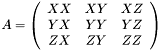 \[ A = \left(\begin{array}{ccc} XX & XY & XZ \\ YX & YY & YZ \\ ZX & ZY & ZZ \end{array}\right) \]