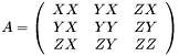 \[ A = \left(\begin{array}{ccc} XX & YX & ZX \\ YX & YY & ZY \\ ZX & ZY & ZZ \end{array}\right) \]