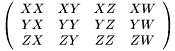 \[ \left(\begin{array}{cccc} XX & XY & XZ & XW \\ YX & YY & YZ & YW \\ ZX & ZY & ZZ & ZW \end{array}\right) \]