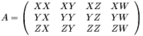 \[ A = \left(\begin{array}{cccc} XX & XY & XZ & XW \\ YX & YY & YZ & YW \\ ZX & ZY & ZZ & ZW \end{array}\right) \]