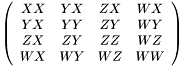 \[ \left(\begin{array}{cccc} XX & YX & ZX & WX \\ YX & YY & ZY & WY \\ ZX & ZY & ZZ & WZ \\ WX & WY & WZ & WW \end{array}\right) \]