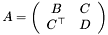 \[ A = \left(\begin{array}{cc} B & C \\ C^{\top} & D \end{array}\right) \]