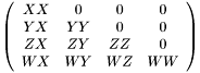 \[ \left(\begin{array}{cccc} XX & 0 & 0 & 0 \\ YX & YY & 0 & 0 \\ ZX & ZY & ZZ & 0 \\ WX & WY & WZ & WW \end{array}\right) \]