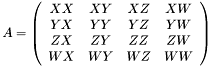 \[ A = \left(\begin{array}{cccc} XX & XY & XZ & XW \\ YX & YY & YZ & YW \\ ZX & ZY & ZZ & ZW \\ WX & WY & WZ & WW \end{array}\right) \]