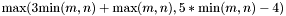 $ \mbox{max}(3 \mbox{min}(m,n)+\mbox{max}(m,n),5*\mbox{min}(m,n)-4) $