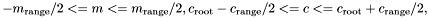 \[ -m_{\rm range}/2 <= m <= m_{\rm range}/2, c_{\rm root}-c_{\rm range}/2 <= c <= c_{\rm root}+c_{\rm range}/2, \]