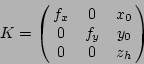 \begin{displaymath}K = \left(\!\!\begin{array}{ccc} f_x & 0 & x_0 \ 0 & f_y & y_0 \ 0 & 0 & z_h \end{array}\!\!\right)
\end{displaymath}