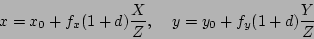 \begin{displaymath}
x = x_0 + f_x (1+d)\frac{X}{Z},\;\;\;\;y = y_0 + f_y (1+d)\frac{Y}{Z}
\end{displaymath}