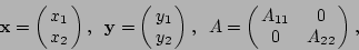 \begin{displaymath}{\bf x}=\left(\!\!\begin{array}{c} x_1 \ x_2 \end{array}\!\!...
...in{array}{cc} A_{11} & 0 \ 0 & A_{22} \end{array}\!\!\right),
\end{displaymath}