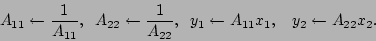 \begin{displaymath}A_{11} \leftarrow \frac{1}{A_{11}}, \;\;
A_{22} \leftarrow \...
...
y_1 \leftarrow A_{11} x_1, \;\;\; y_2 \leftarrow A_{22} x_2.
\end{displaymath}