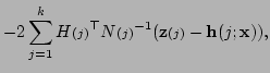 $\displaystyle -2\sum_{j=1}^kH{\scriptstyle (j)}^{\top}N{\scriptstyle (j)}^{-1}({\bf z}{\scriptstyle (j)}-{\bf h}(j;{\bf x})),$