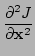 $\displaystyle \frac{\partial^2 J}{\partial {\bf x}^2}$