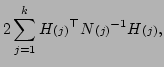 $\displaystyle 2\sum_{j=1}^kH{\scriptstyle (j)}^{\top}N{\scriptstyle (j)}^{-1}H{\scriptstyle (j)},$