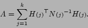 \begin{displaymath}A = \sum_{j=1}^kH{\scriptstyle (j)}^{\top}N{\scriptstyle (j)}^{-1}H{\scriptstyle (j)}.
\end{displaymath}