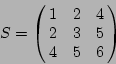 \begin{displaymath}S = \left(\!\!\begin{array}{ccc} 1 & 2 & 4 \ 2 & 3 & 5 \ 4 & 5 & 6\end{array}\!\!\right)
\end{displaymath}