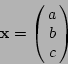 \begin{displaymath}{\bf x}= \left(\!\!\begin{array}{c} a \ b \ c \end{array}\!\!\right)
\end{displaymath}