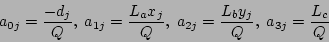 \begin{displaymath}
a_{0j} = \frac{-d_j}{Q} ,\;
a_{1j} = \frac{L_a x_j}{Q} ,\;
a_{2j} = \frac{L_b y_j}{Q} ,\;
a_{3j} = \frac{L_c}{Q}
\end{displaymath}