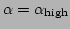 $\alpha = \alpha_{\rm high}$