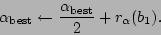 \begin{displaymath}\alpha_{\rm best} \leftarrow \frac{\alpha_{\rm best}}{2} +
r_{\alpha}(b_1). \end{displaymath}