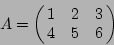 \begin{displaymath}A = \left(\!\!\begin{array}{ccc} 1 & 2 & 3 \ 4 & 5 & 6 \end{array}\!\!\right)
\end{displaymath}