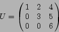 \begin{displaymath}U = \left(\!\!\begin{array}{ccc} 1 & 2 & 4 \ 0 & 3 & 5 \ 0 & 0 & 6 \end{array}\!\!\right)
\end{displaymath}